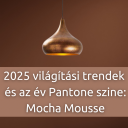 2025 világítási trendek  és az év Pantone szine:  Mocha Mousse